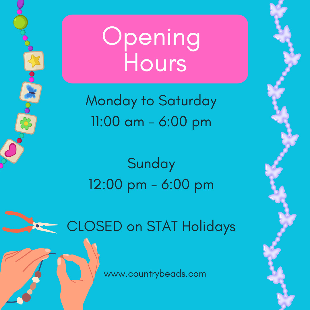 Country Beads Store Hours: Tuesday to Saturday 11am to 5pm, Sunday 12pm to 5pm, Monday Closed.
